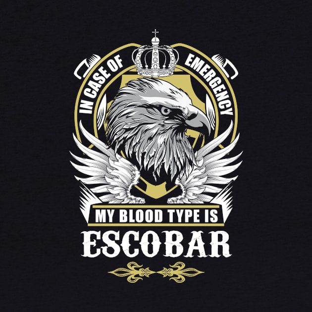 Escobar Name T Shirt - In Case Of Emergency My Blood Type Is Escobar Gift Item by AlyssiaAntonio7529